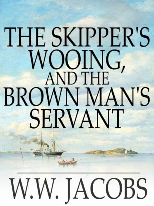 Titeldetails für The Skipper's Wooing, and The Brown Man's Servant nach W. W. Jacobs - Verfügbar